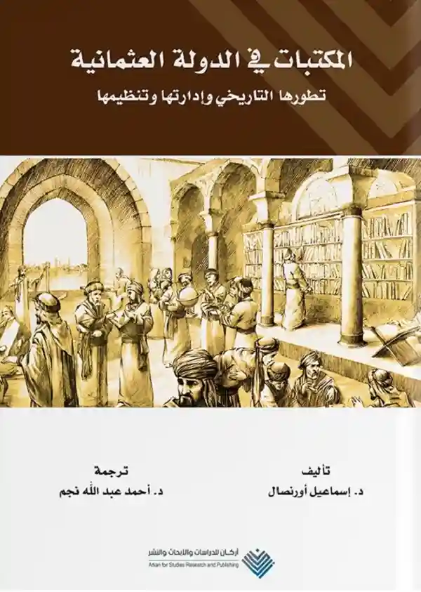 المكتبات عند العثمانيين: تطورھا التاريخي وإدارتھا وتنظیمھا