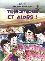 TRISOMIQUE, ET ALORS ?